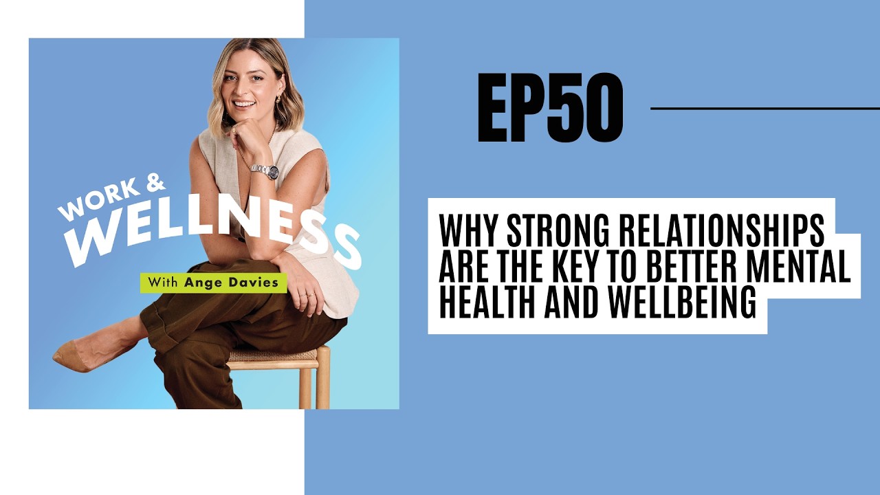 EP 50: Why Strong Relationships Are the Key to Better Mental Health and Wellbeing