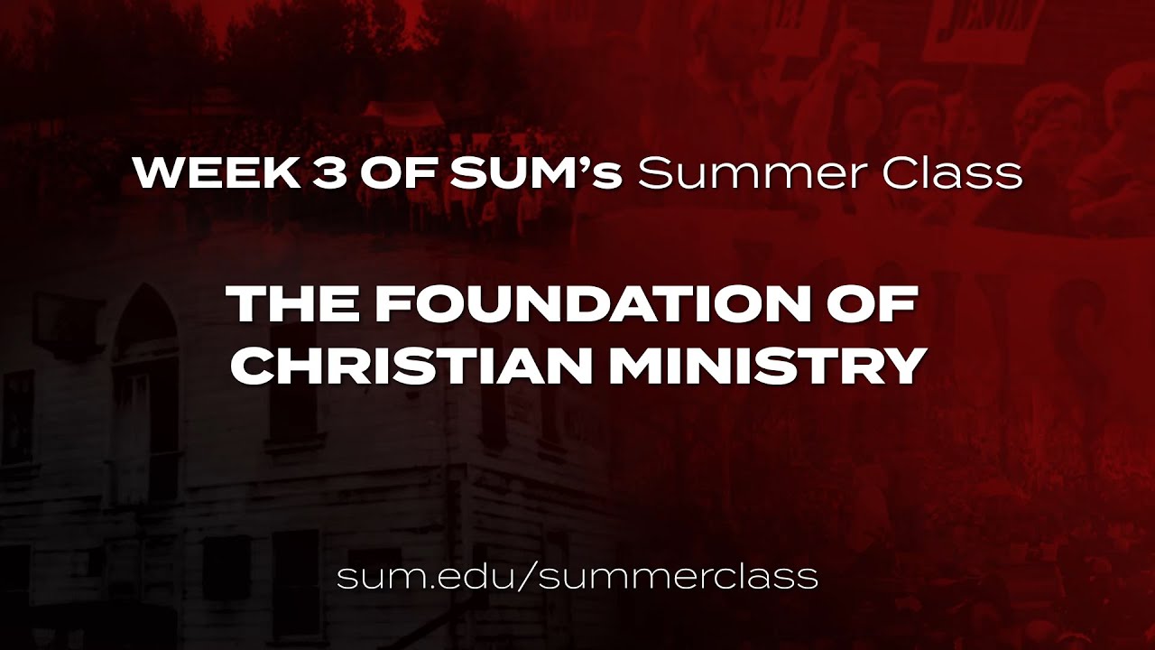 The Foundation of Christian Ministry, Week 3 Summer Seminar