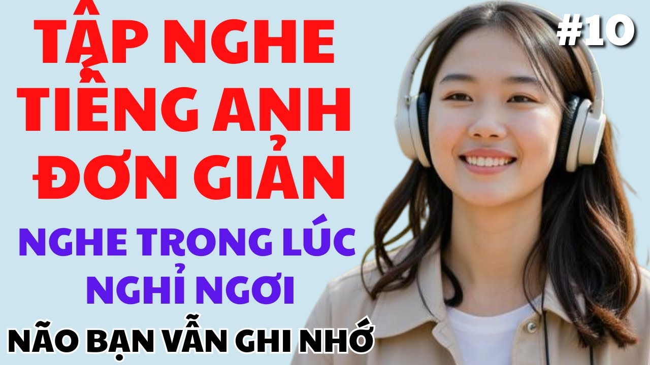 #10 Tập Nghe Tiếng Anh Từ Đầu Cho Người Mất Gốc - Làm Quen Với Tiếng Anh Chỉ Cần Nghe Mỗi Ngày
