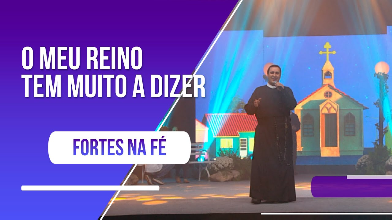 O meu Reino tem muito a dizer - Fortes na Fé: Frutos da Missão