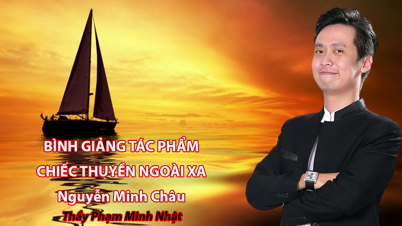 PHẠM MINH NHẬT - bình giảng tác phẩm - chiếc thuyền ngoài xa - nguyễn minh châu