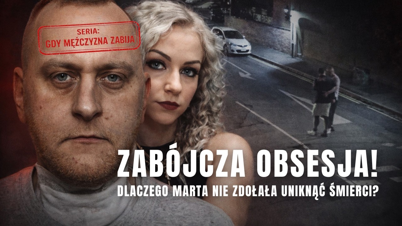 #GdyMężczyznaZabija: ZABÓJCZA OBSESJA - Sprawa Marty