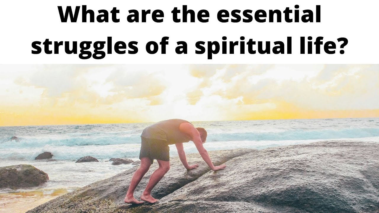 What are the essential struggles of a spiritual life?