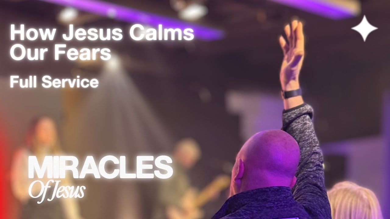 Miracles Of Jesus // How Jesus Calms Our Fears // Full Service