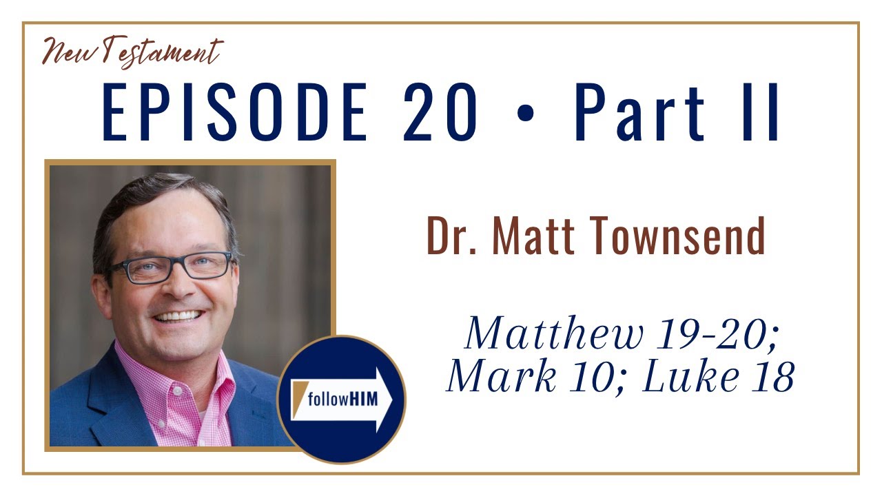 Matthew 19-20; Mark 10; Luke 18 Part 2 • Dr. Matt Townsend • May 8 - May 14 • Come, Follow Me
