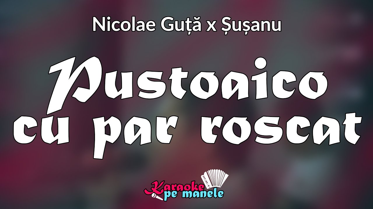 Pustoaico cu Păr Roșcat 👩‍🦰 KARAOKE (Nicolae Guță și Șușanu)