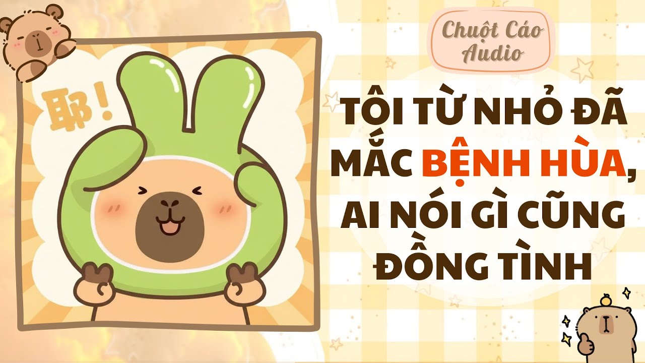【Truyện Audio】TÔI TỪ NHỎ ĐÃ MẮC BỆNH HÙA, AI NÓI GÌ CŨNG ĐỒNG TÌNH | Chuột Cáo Audio