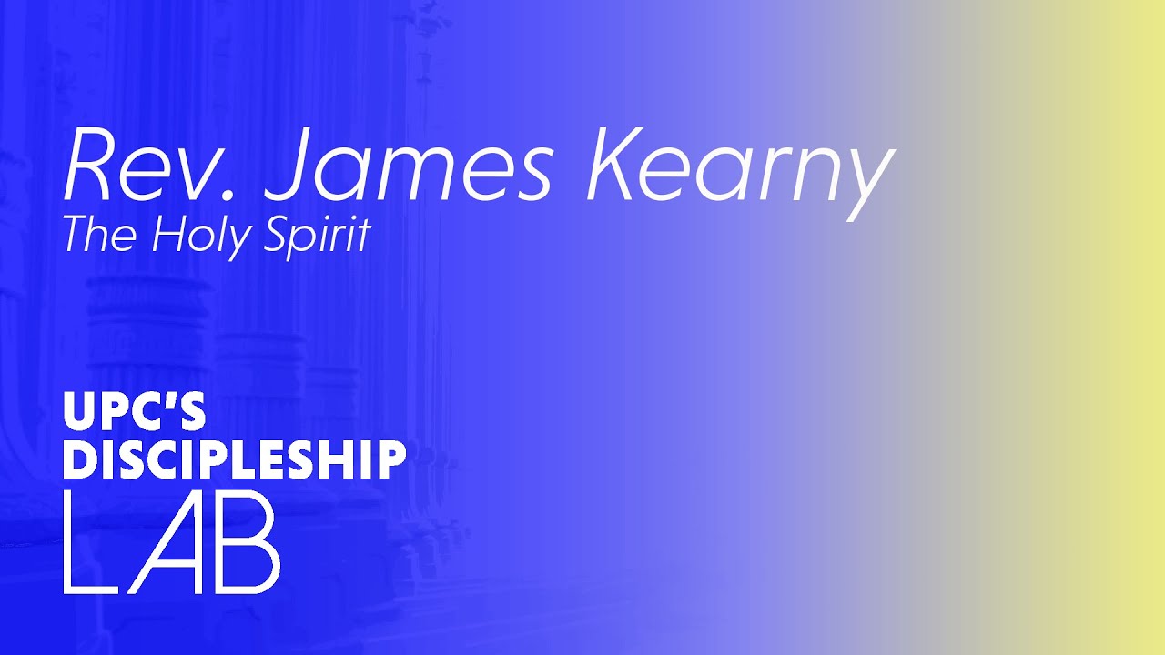 UPC Discipleship Lab | Deep Dive into the Holy Spirit with James Kearny