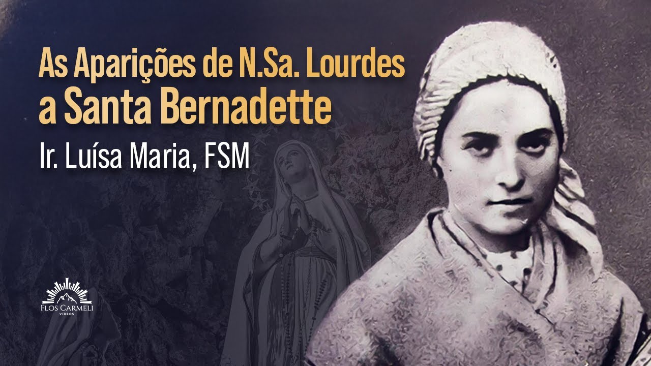As Aparições de Nossa Senhora de Lourdes a Santa Bernadette Soubirous - Ir. Luísa Maria, FSM