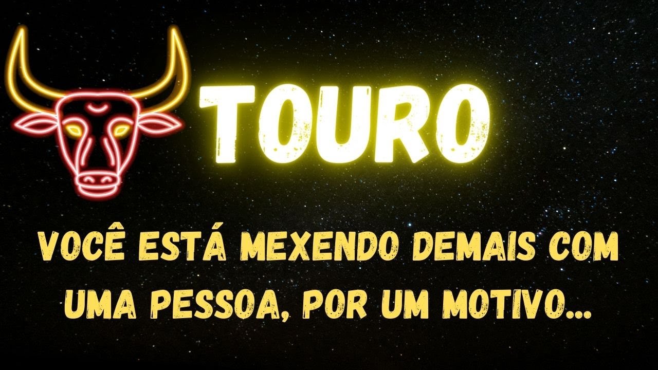 ♉️TOURO🤔 VOCÊ ESTÁ MEXENDO DEMAIS COM UMA PESSOA, POR UM MOTIVO...