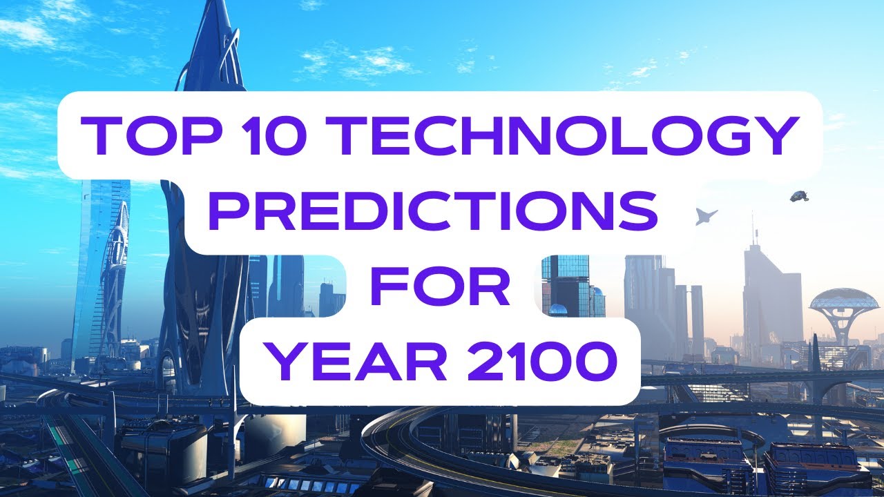 The Future is Here: Top 10 Tech Predictions for 2100
