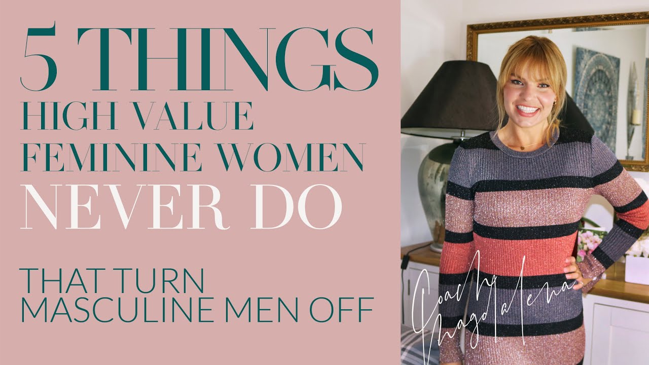 5 THINGS FEMININE WOMEN SHOULD NOT DO TO TURN MASCULINE MEN OFF