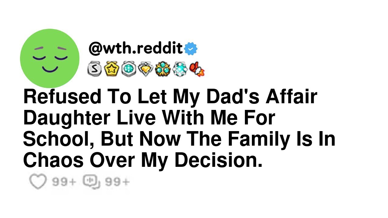 Refused To Let My Dad's Affair Daughter Live With Me For School, But Now The Family Is In Chaos O...