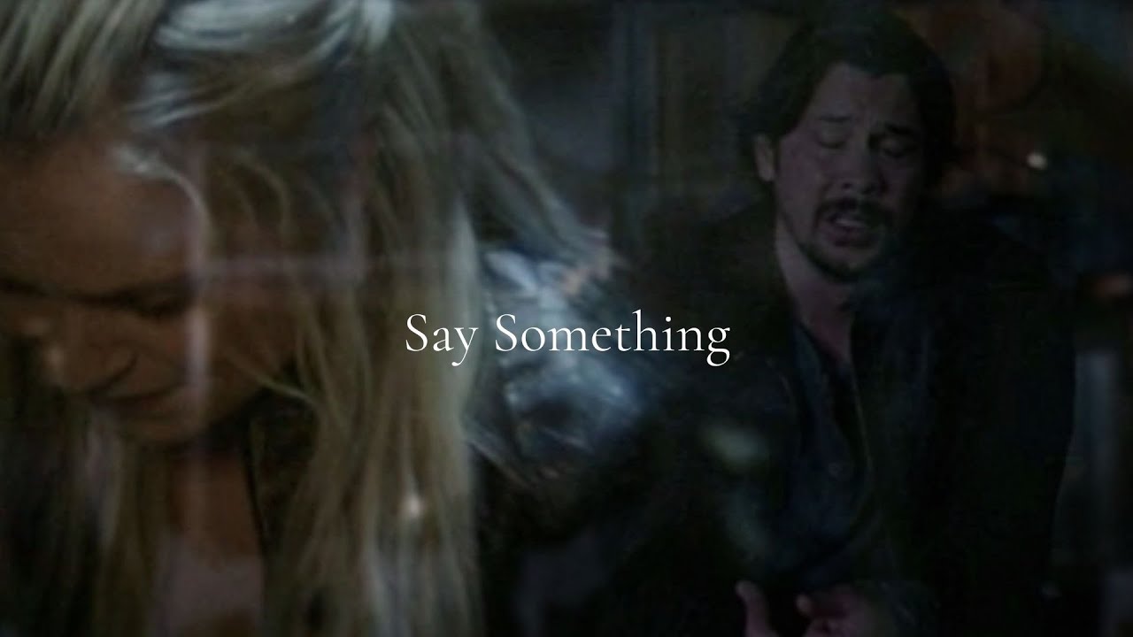 Clarke and Bellamy- Say Something (Bellarke)