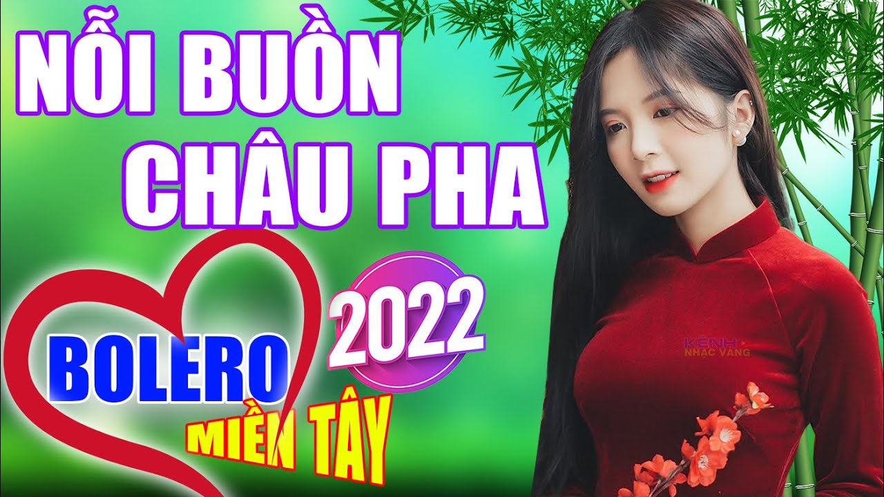 Nỗi Buồn Châu Pha, LK Cha Cha Cha Bolero 2022, Phối Mới Chuẩn, Trữ Tình Quê Hương Chọn Lọc Hay