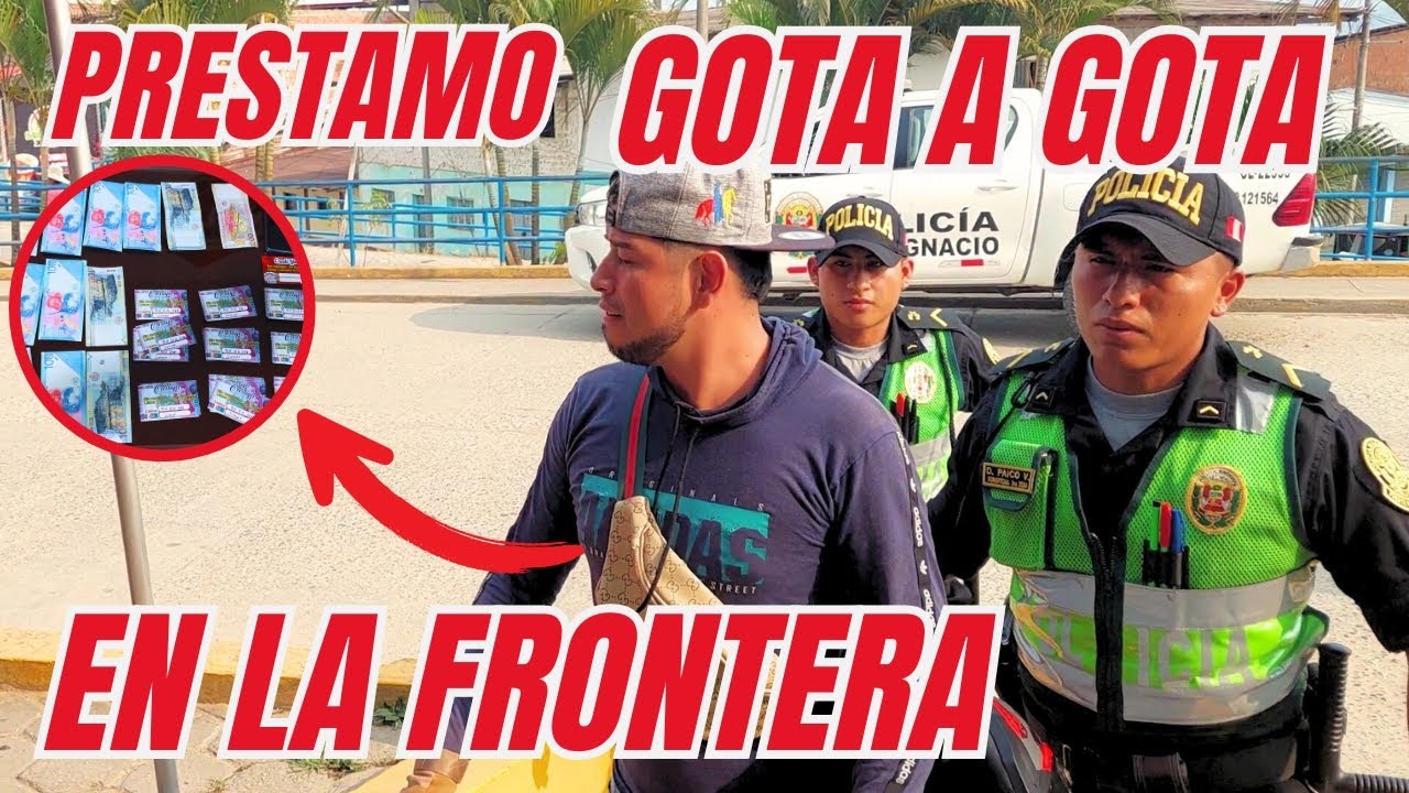 ACCIONAR POLICIAL en la frontera PERU y ECUADOR/ presencia de prestamos GOTA a GOTA