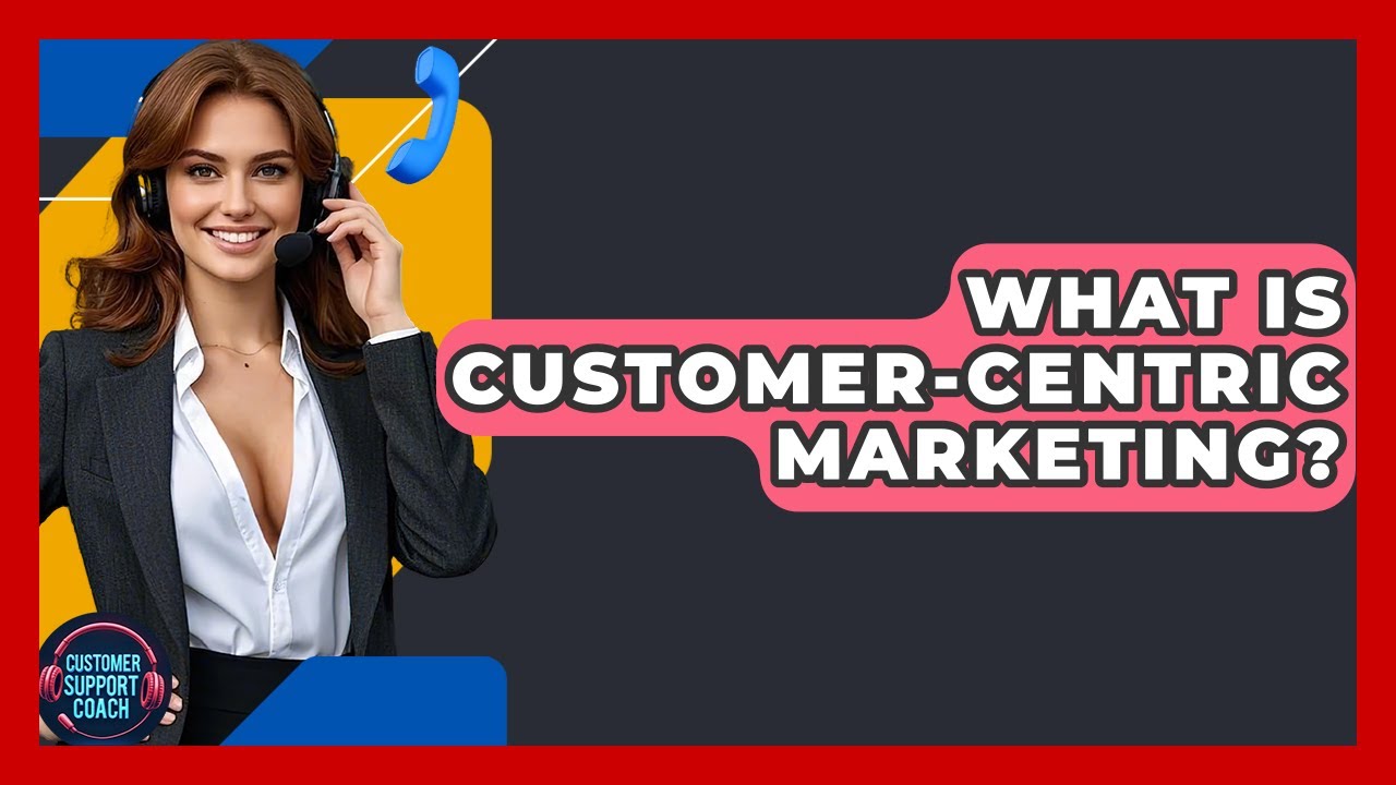What Is Customer-centric Marketing? - Customer Support Coach