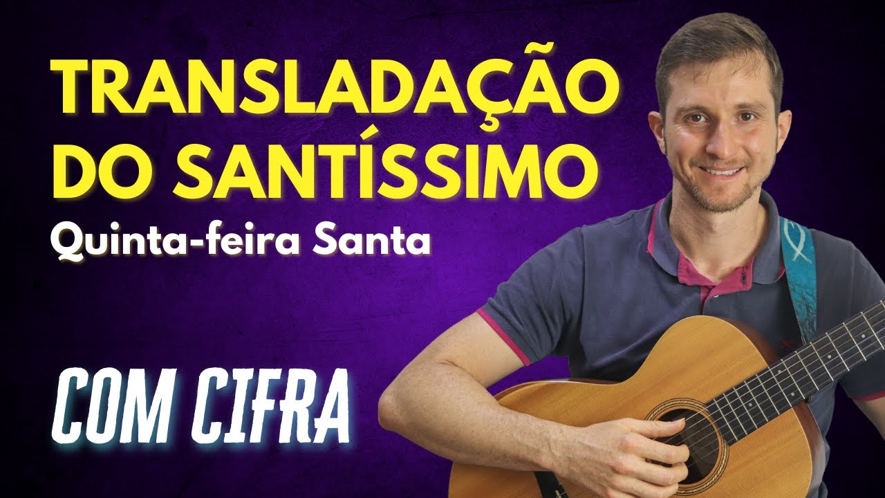 TRANSLADAÇÃO DO SANTÍSSIMO [QUINTA-FEIRA SANTA] -Matheus Zelanti (Letra e Cifra)