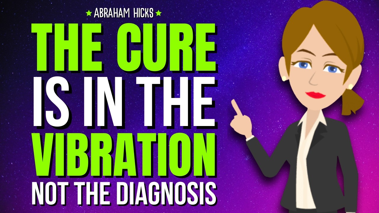 The Cure Is in the Vibration, Not the Diagnosis ✨ Abraham Hicks 2026