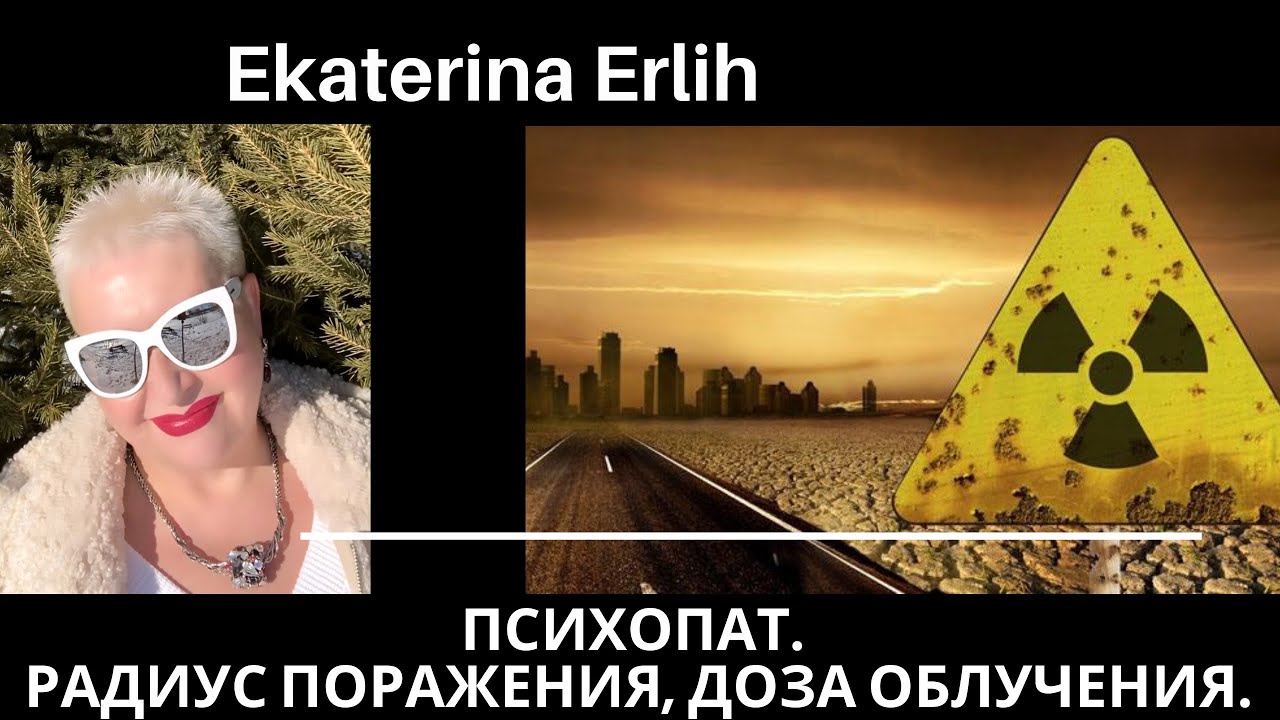 ПСИХОПАТ. РАДИУС ПОРАЖЕНИЯ, ДОЗА ОБЛУЧЕНИЯ... ЕКАТЕРИНА ЭРЛИХ