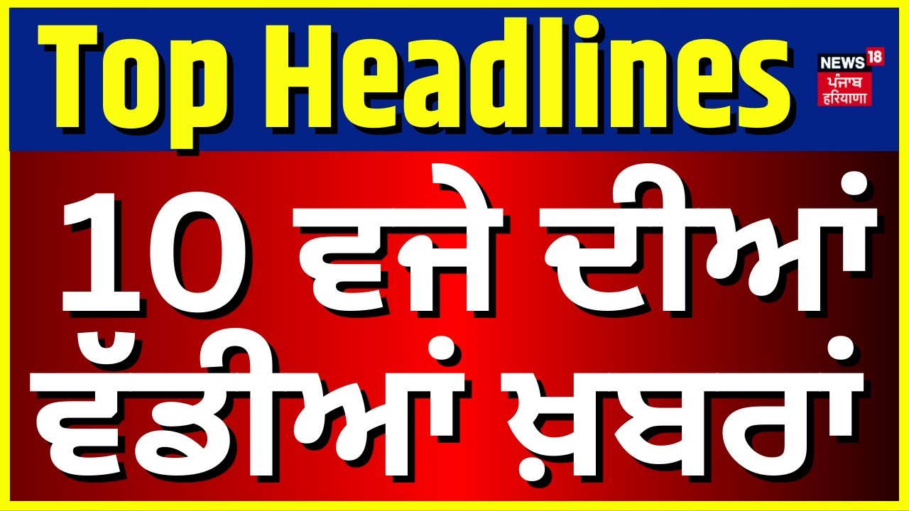 Latest News | 10 ਵਜੇ ਦੀਆਂ ਵੱਡੀਆਂ ਖ਼ਬਰਾਂ | Canada Murder News | Today Punjabi News | News18 Punjab