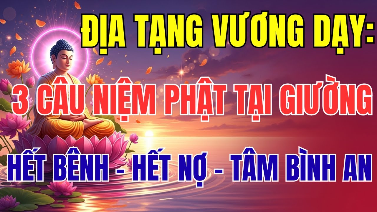 Địa Tạng Vương Bồ Tát Dạy: 3 Câu Niệm Phật Tại Giường – Hết Nợ, Hết Bệnh, Hết Khổ, Tâm An Mỗi Ngày