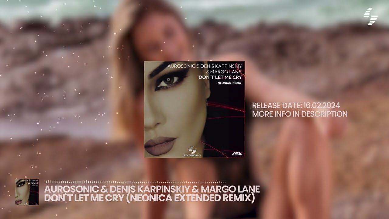 Aurosonic & Denis Karpinskiy & Margo Lane - Don`t Let Me Cry (Neonica Extended mix) [Synthbios Pop]