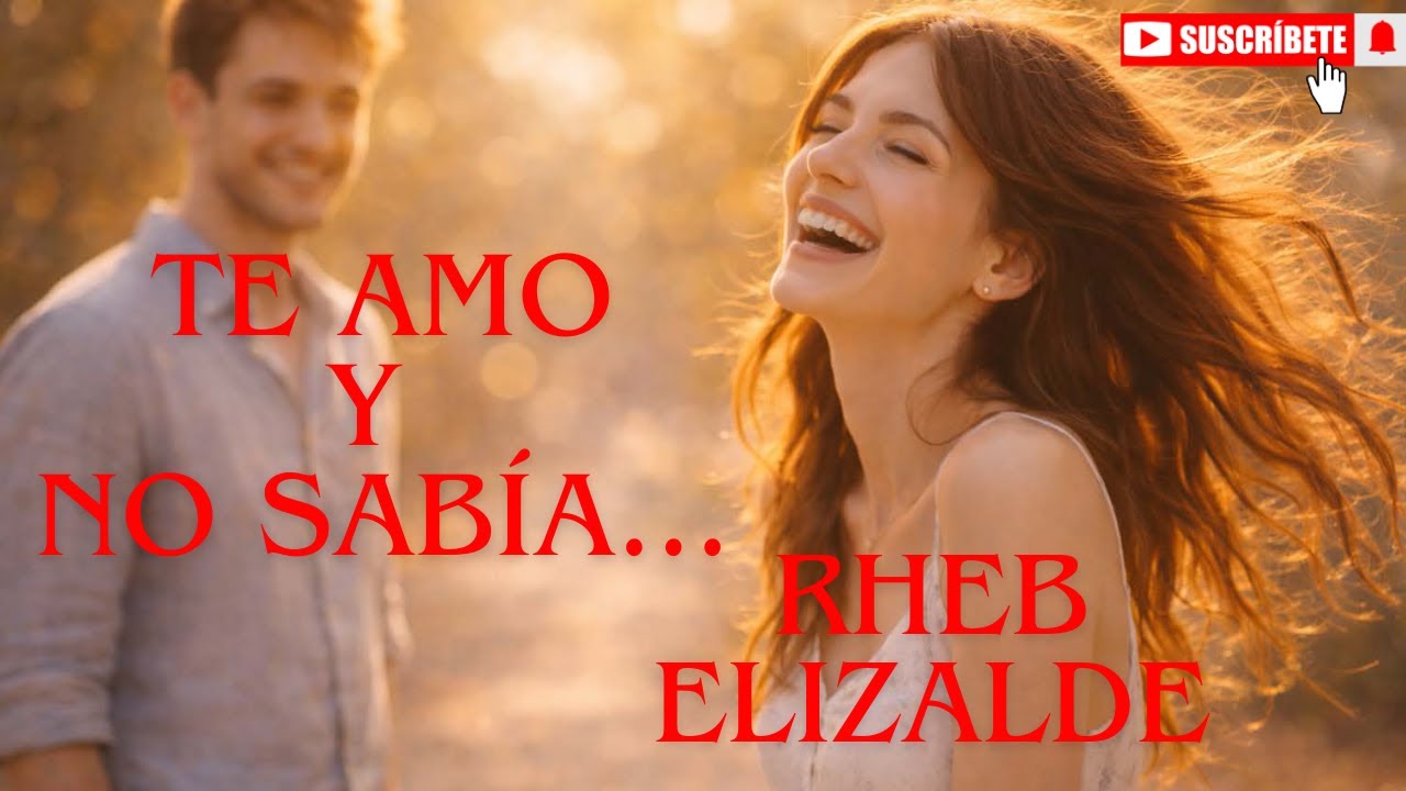 Te amo y no sabía...❤💌🎼 Rheb Elizalde ¡Le diste sentido a mi vida! 💕