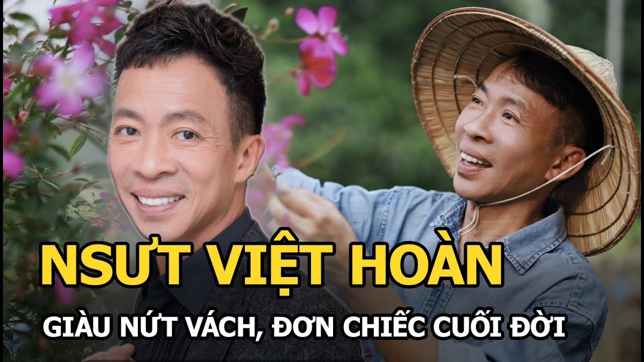 NSƯT Việt Hoàn giàu nứt vách, đơn chiếc cuối đời