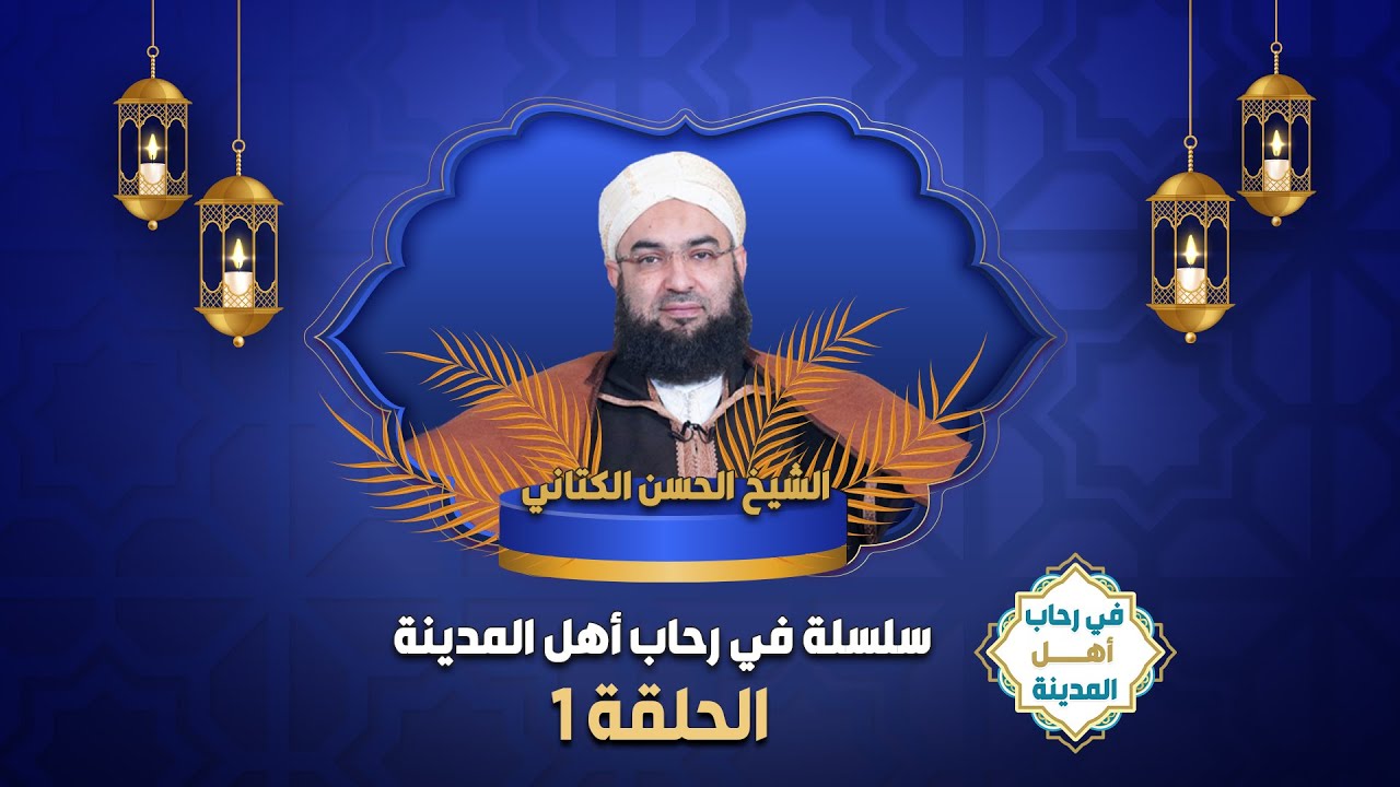 سلسلة في رحاب أهل المدينة - الحلقة 1 - الشيخ الحسن الكتاني