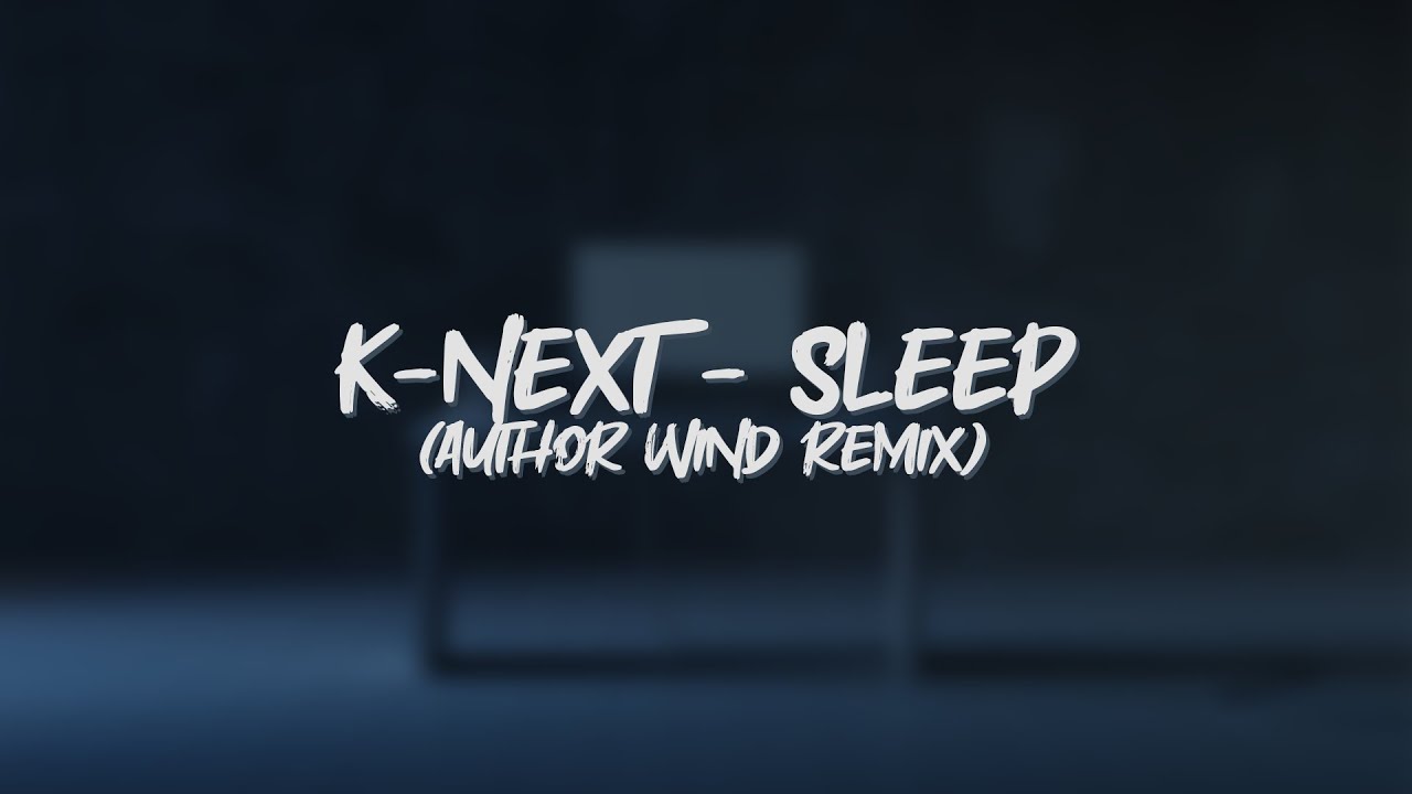 K-NEXT - Sleep (Author wind Remix)
