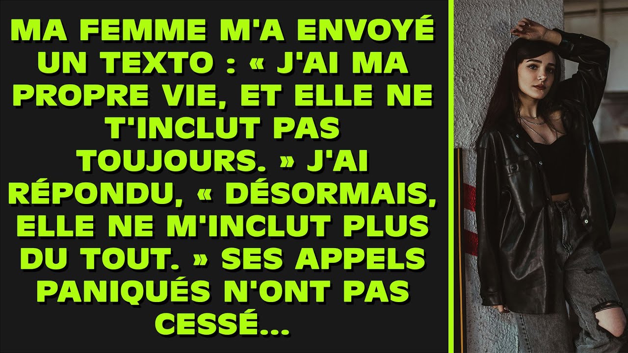 Ma femme m'a envoyé un texto : « Ma vie ne t'inclut pas toujours. » J'ai répondu : « Maintenant,