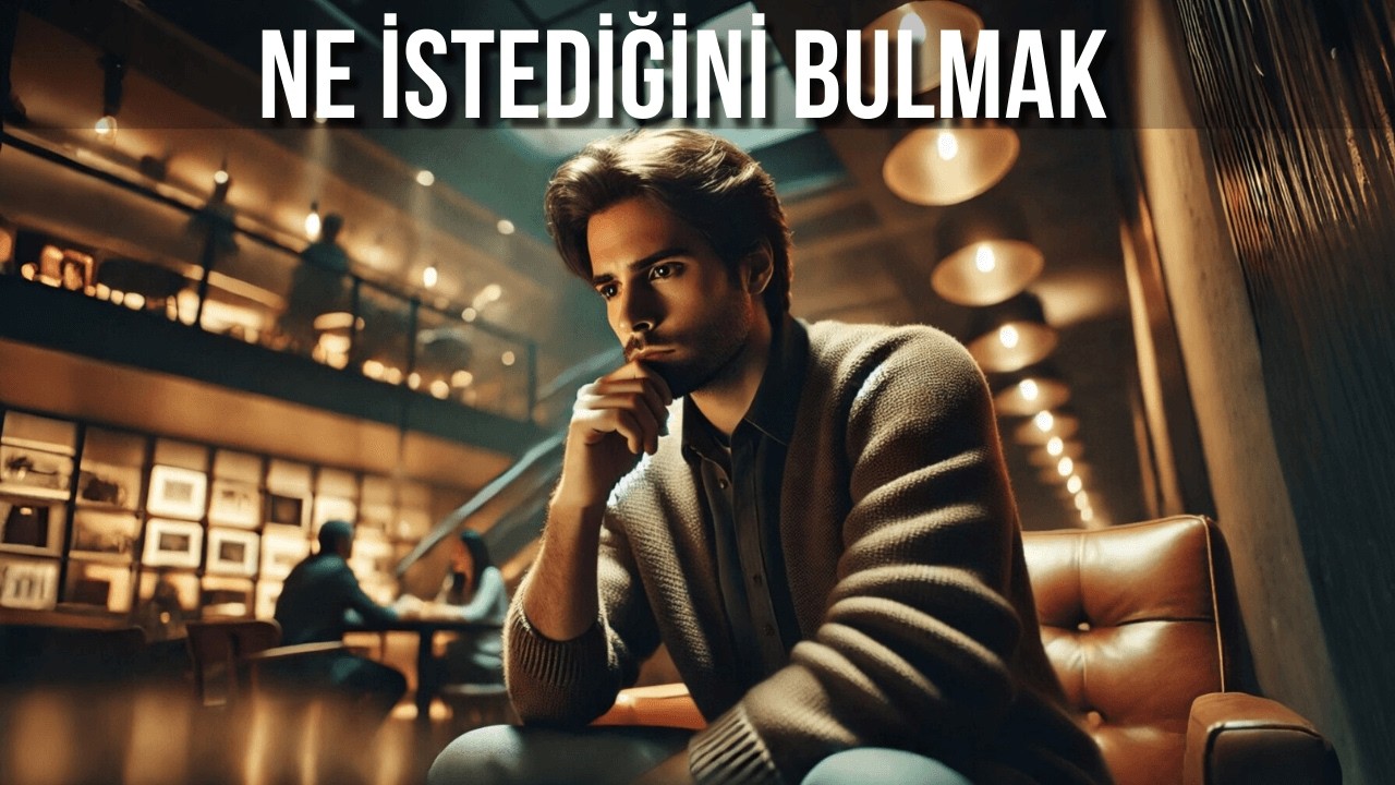 NE İSTEDİĞİNİ BULMAK/BİLMEK