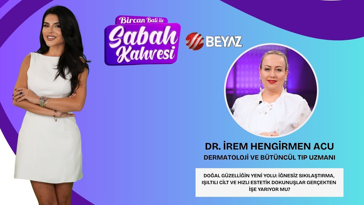 BİRCAN BALİ İLE SABAH KAHVESİ | DERMATOLOJİ VE BÜTÜNCÜL TIP UZMANI DR. İREM HENGİRMEN ACU