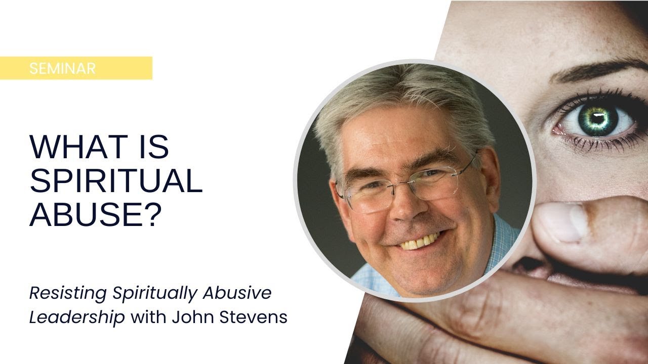 Resisting Spiritually Abusive Leadership: What Is 'Spiritual Abuse'? - John Stevens