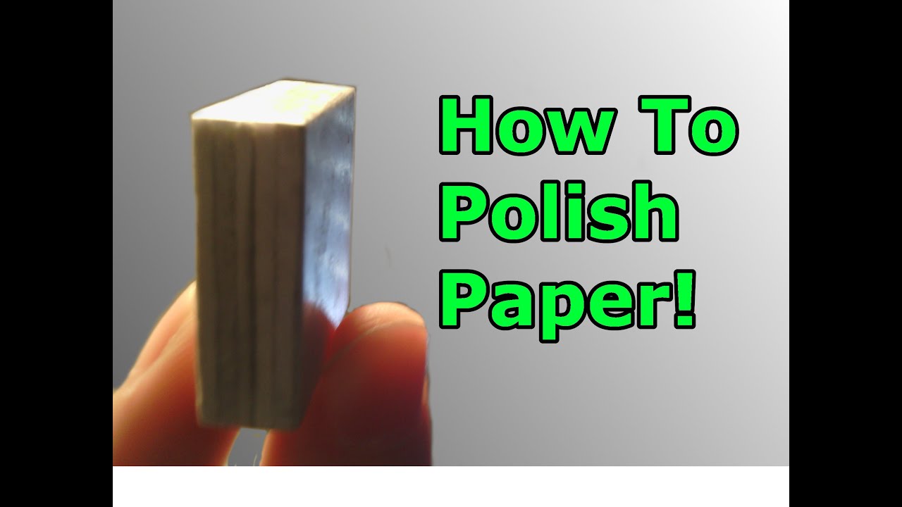 How To Polish Paper (For Paper Hidden Blades And Guns) Polishing Techniques