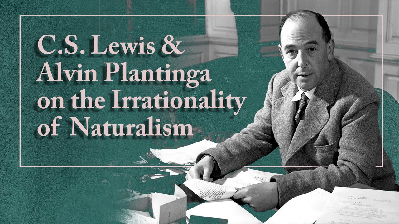 C.S. Lewis & Alvin Plantinga on the Irrationality of Naturalism