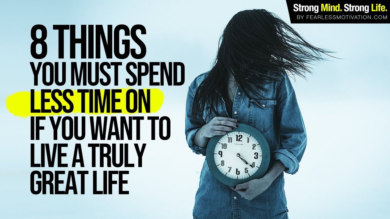 8 Things You Must Spend Less Time On If You Want to Live a Truly Great Life