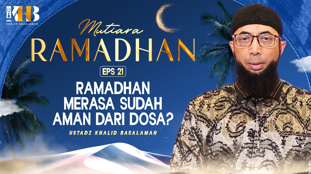▶️ MUTIARA RAMADHAN #21 RAMADHAN: MERASA SUDAH AMAN DARI DOSA?