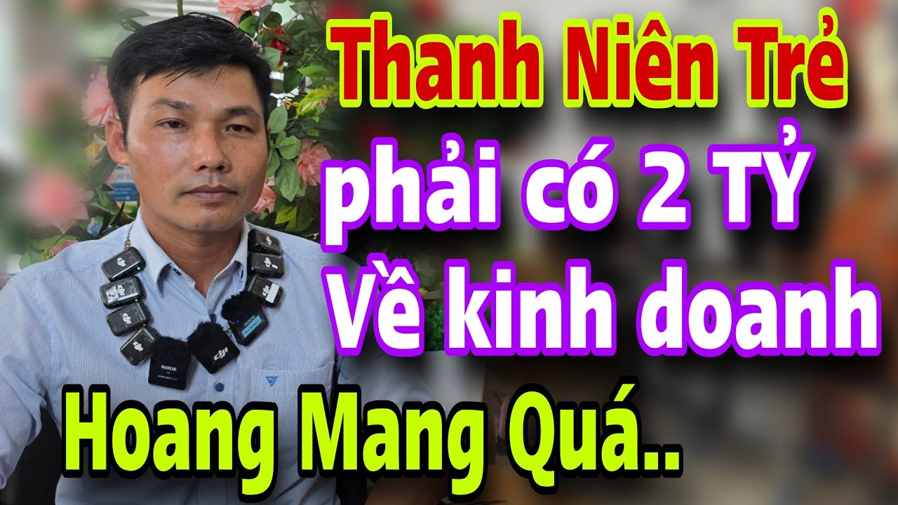 Thanh Niên Trẻ Yêu Cầu Phải Có 2 Tỷ Về Kinh Doanh Mấy Chị Em Nghe Xong Hoang Mang Quá