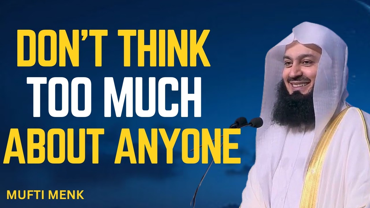 Don't Think Too Much About AnyoneProtect Your Heart and Trust Allah |Mufti Menk