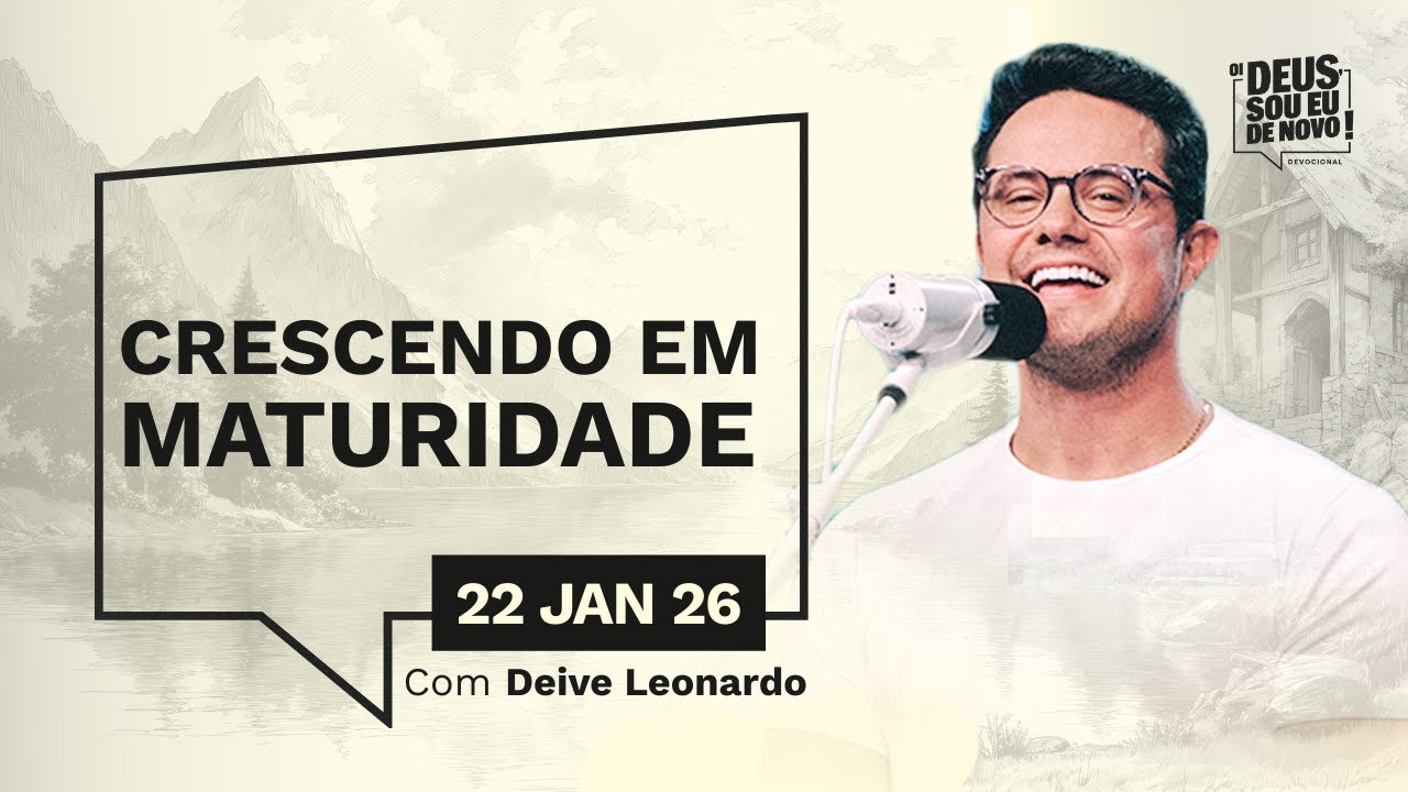 Devocional OI DEUS, SOU EU DE NOVO! com Deive Leonardo | 22/01/26 | CRESCENDO EM MATURIDADE