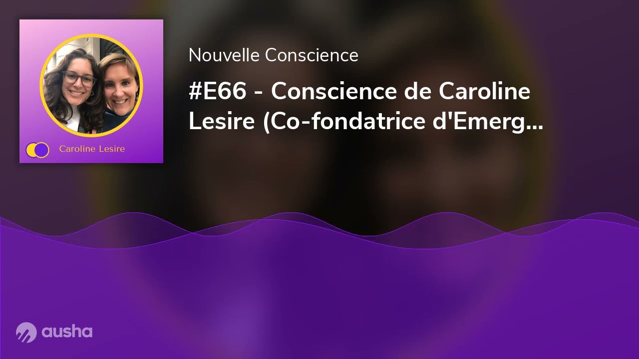 #E66 - Conscience de Caroline Lesire (Co-fondatrice d'Emergences et autrice)