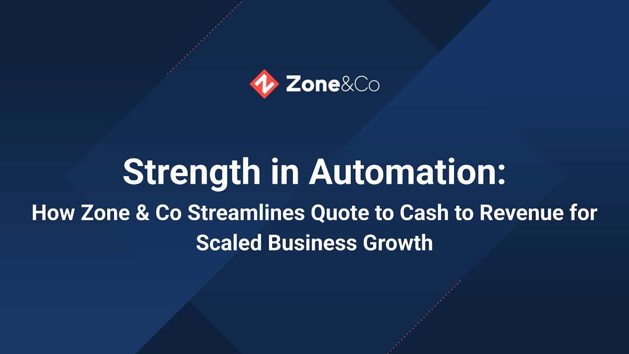 Strength in Automation: How Zone Streamlines Quote to Cash to Revenue for Scaled Business Growth