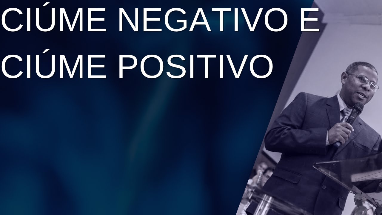 Ciúme negativo e ciúme positivo- PR. Osiel Gomes