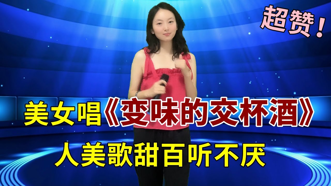 超赞！美女演唱2023年最新情歌《变味的交杯酒》，人美歌甜百听不厌！