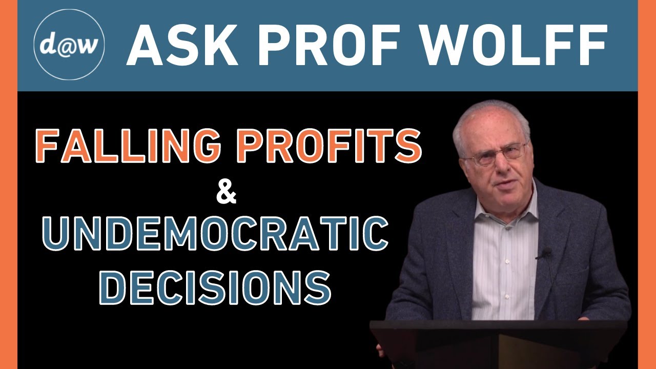 Ask Prof Wolff: Falling Profits & Undemocratic Decisions