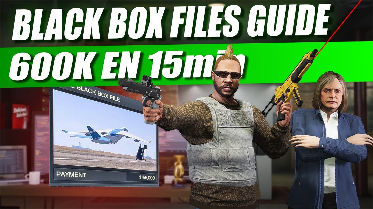 GUIDE BLACK BOX FILES EN 15 MINUTES, 600K BÉNÉF !! TUTO GTA ONLINE