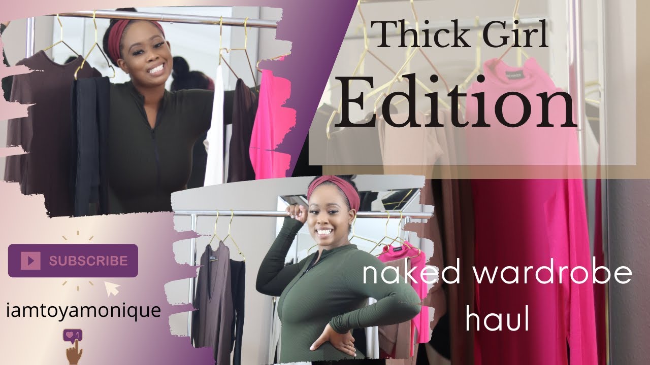 Thick Girl Edition!!! Naked Wardrobe Try on Haul