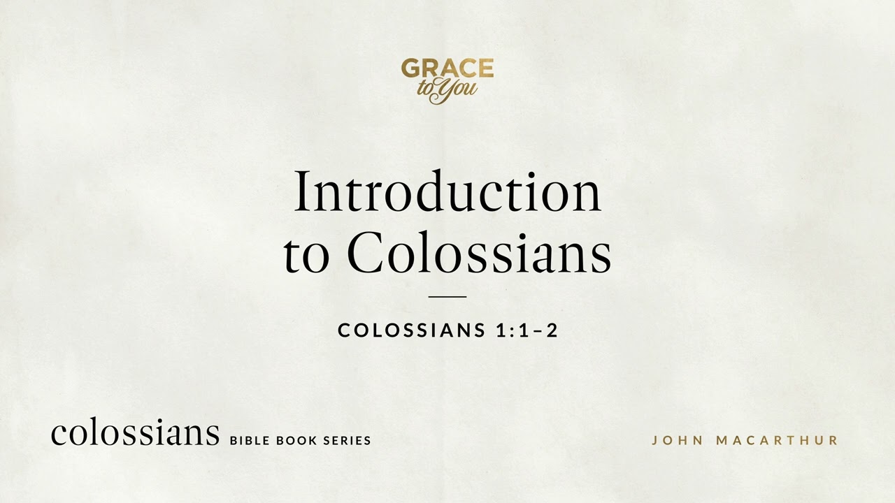 Introduction to Colossians (Colossians 1:1–2) John MacArthur